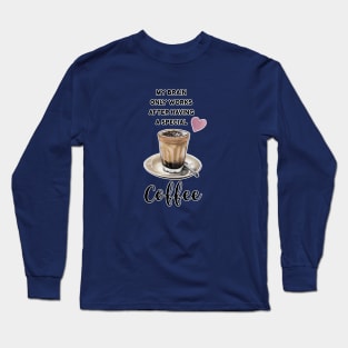 My Brain only works after having a special Coffee Long Sleeve T-Shirt